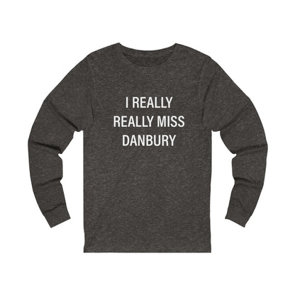 I really really miss danbury unisex long sleeve tee shirt