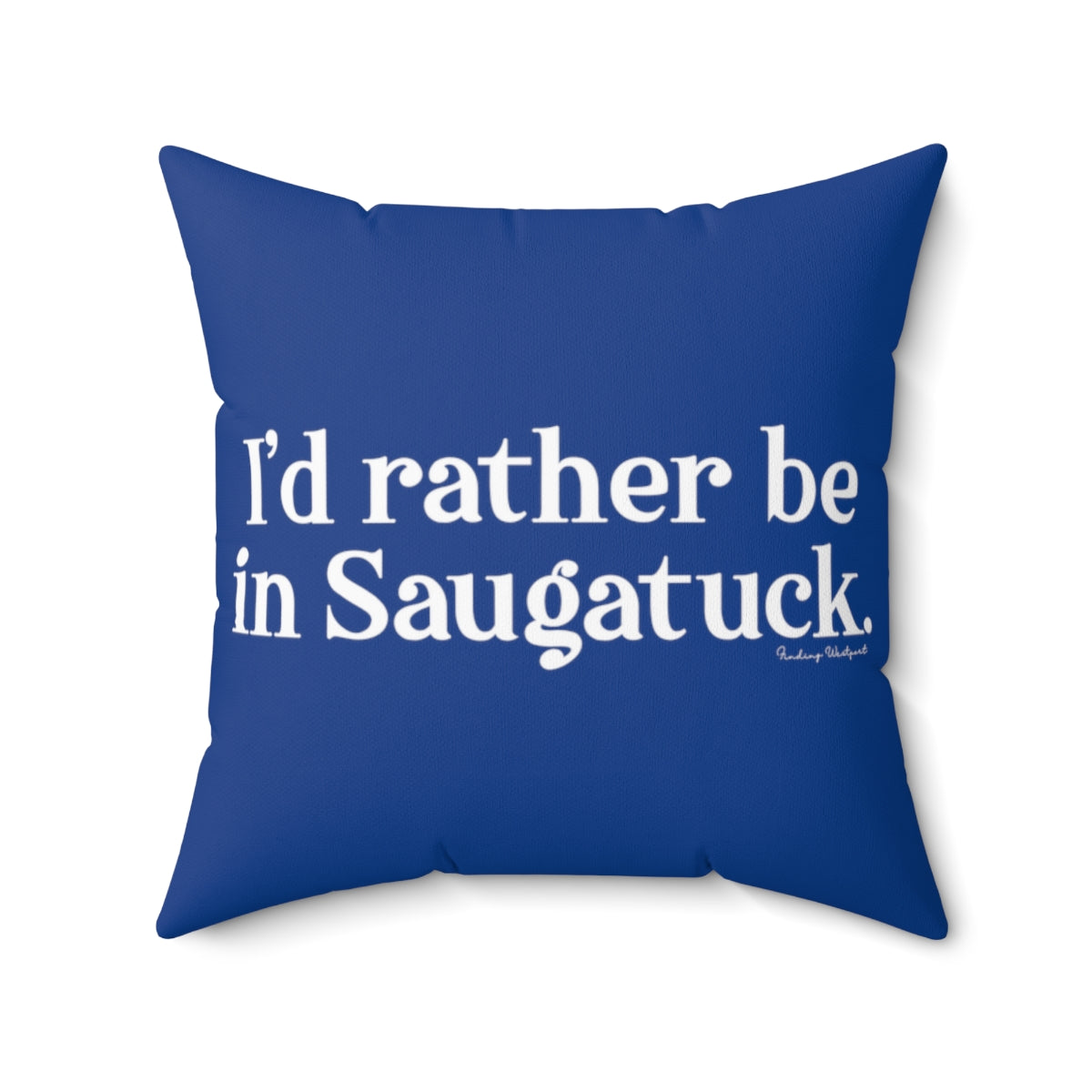 I'd rather be in Saugatuck. Spun Polyester Square Pillow