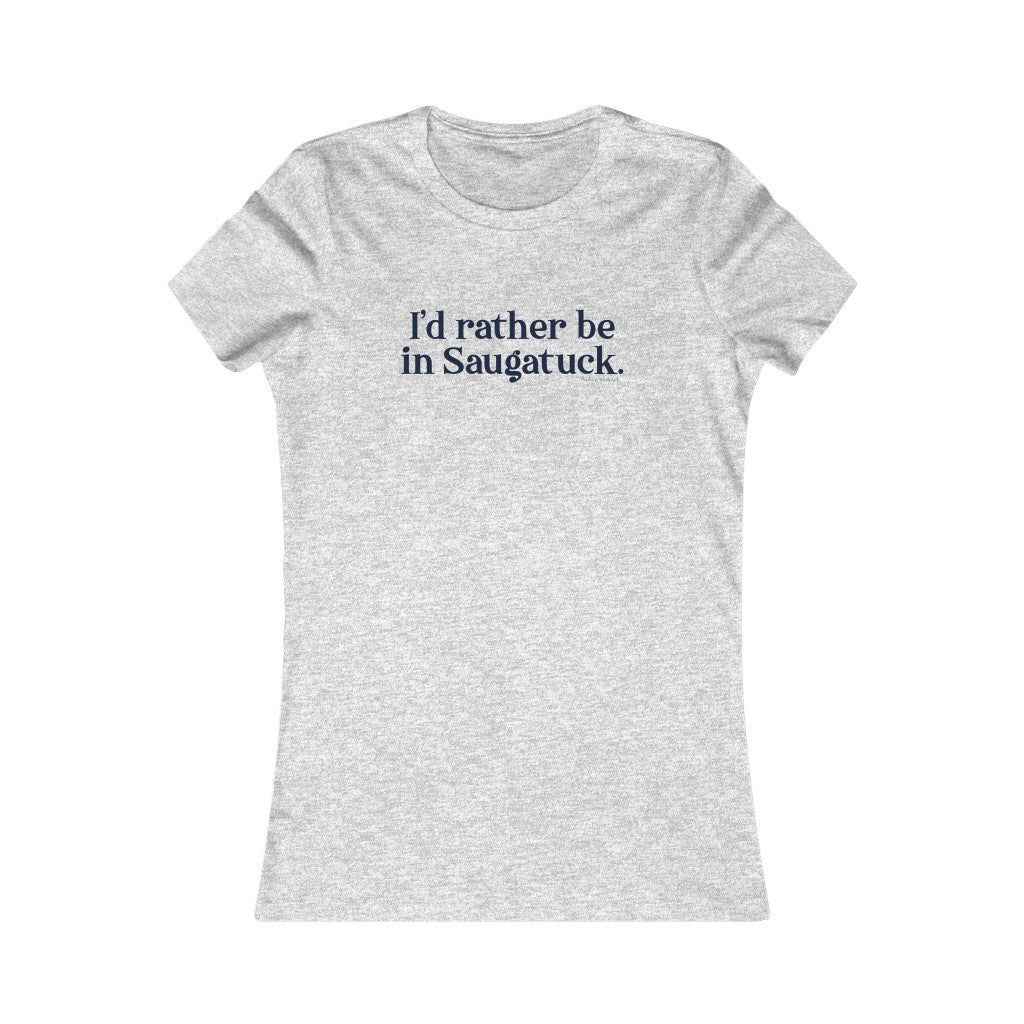 I'd rather be in Saugatuck. Women's Favorite Tee