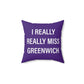 I Really Really Miss Greenwich Spun Polyester Square Pillow