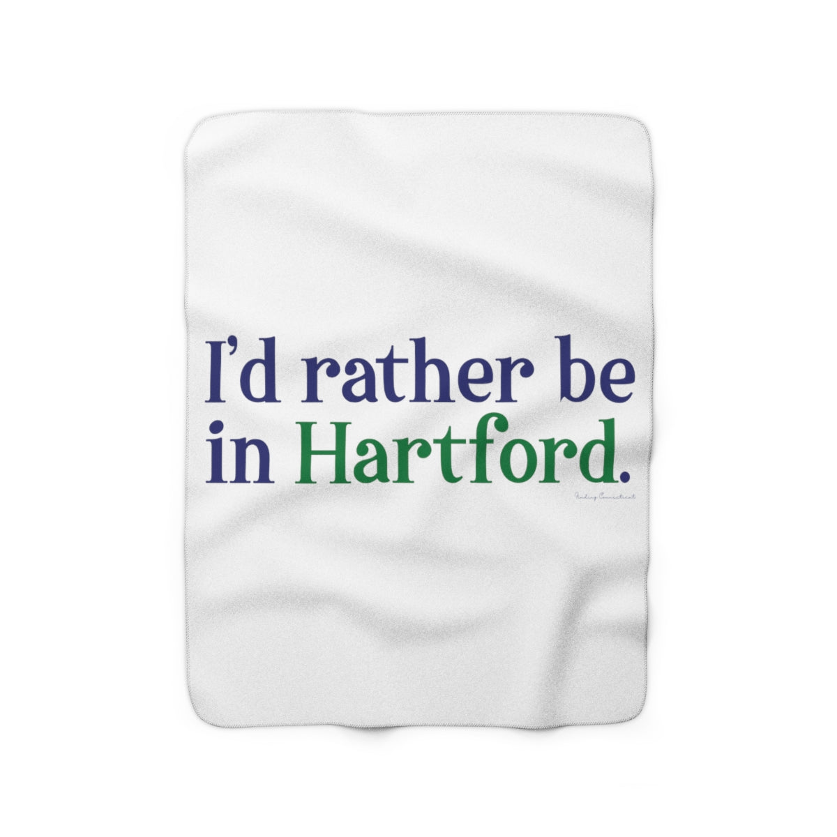 I’d rather be in Hartford Sherpa Fleece Blanket  Proceeds of this collection go to help build Finding Connecticut’s website and brand. • Free USA shipping.   Click here to go to our home page 