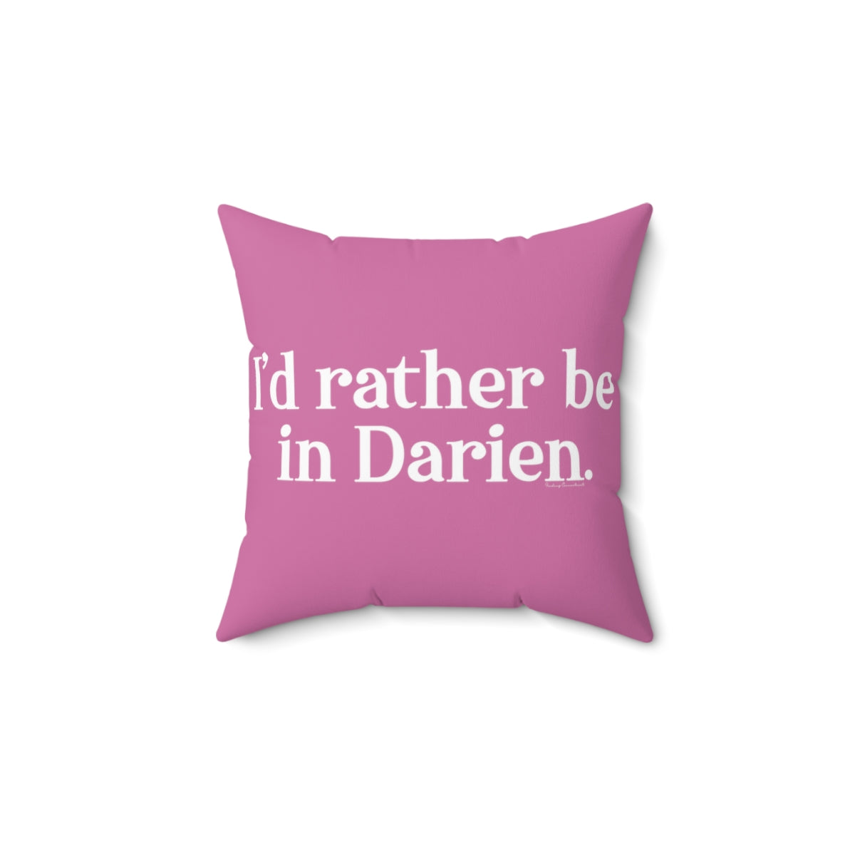 I'd rather be in Darien. Spun Polyester Square Pillow