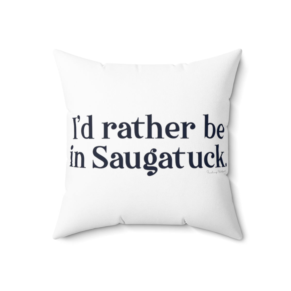 I'd rather be in Saugatuck. Spun Polyester Square Pillow