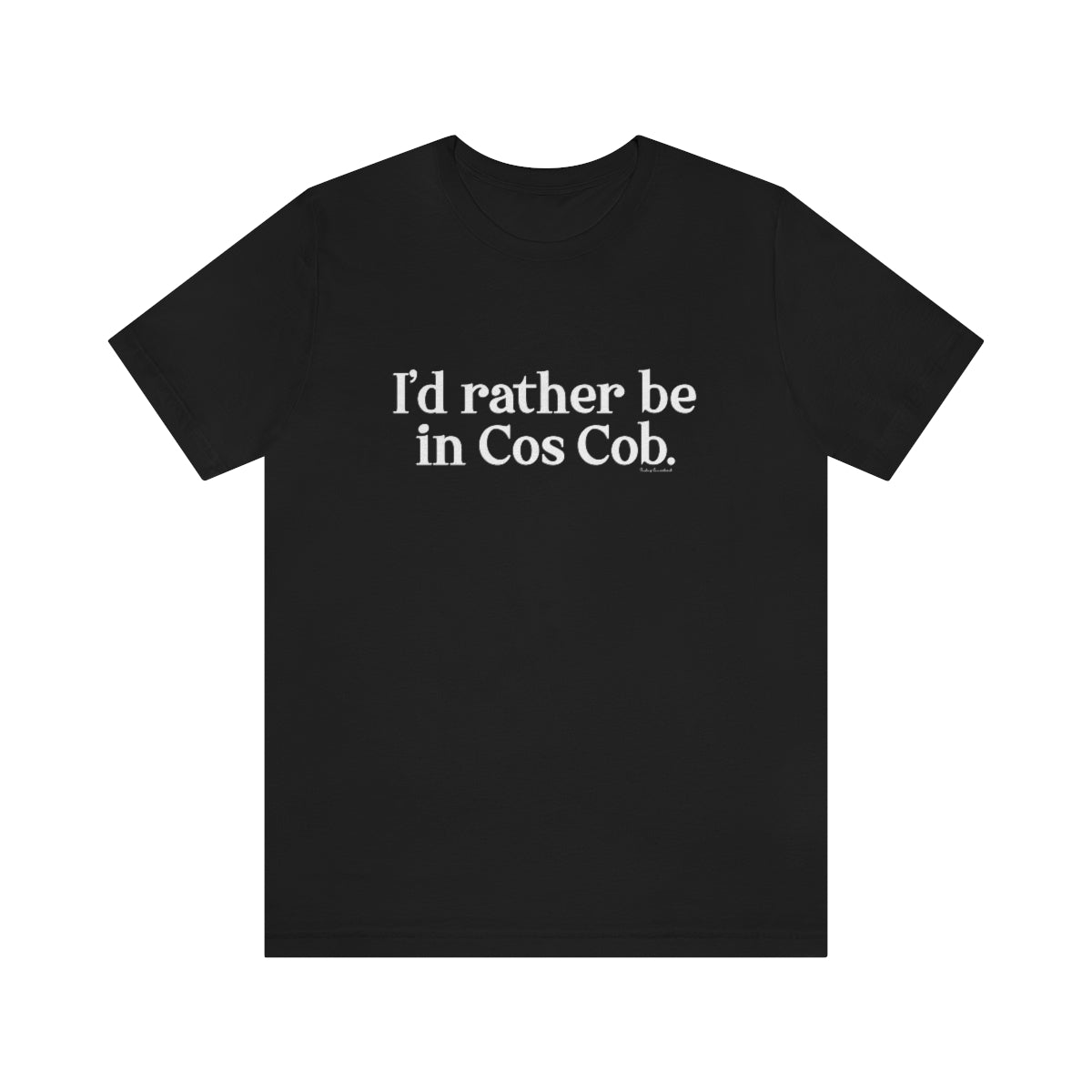 I'd rather be in cos cob unisex t shirt 