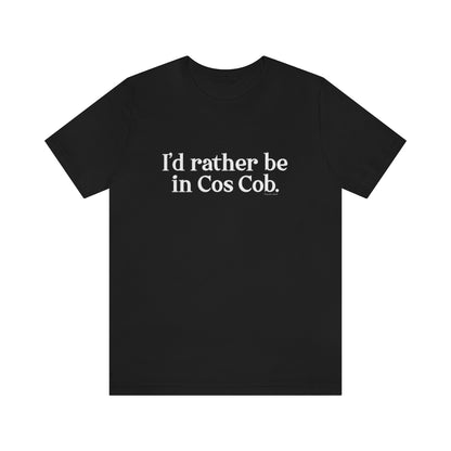 I'd rather be in cos cob unisex t shirt 