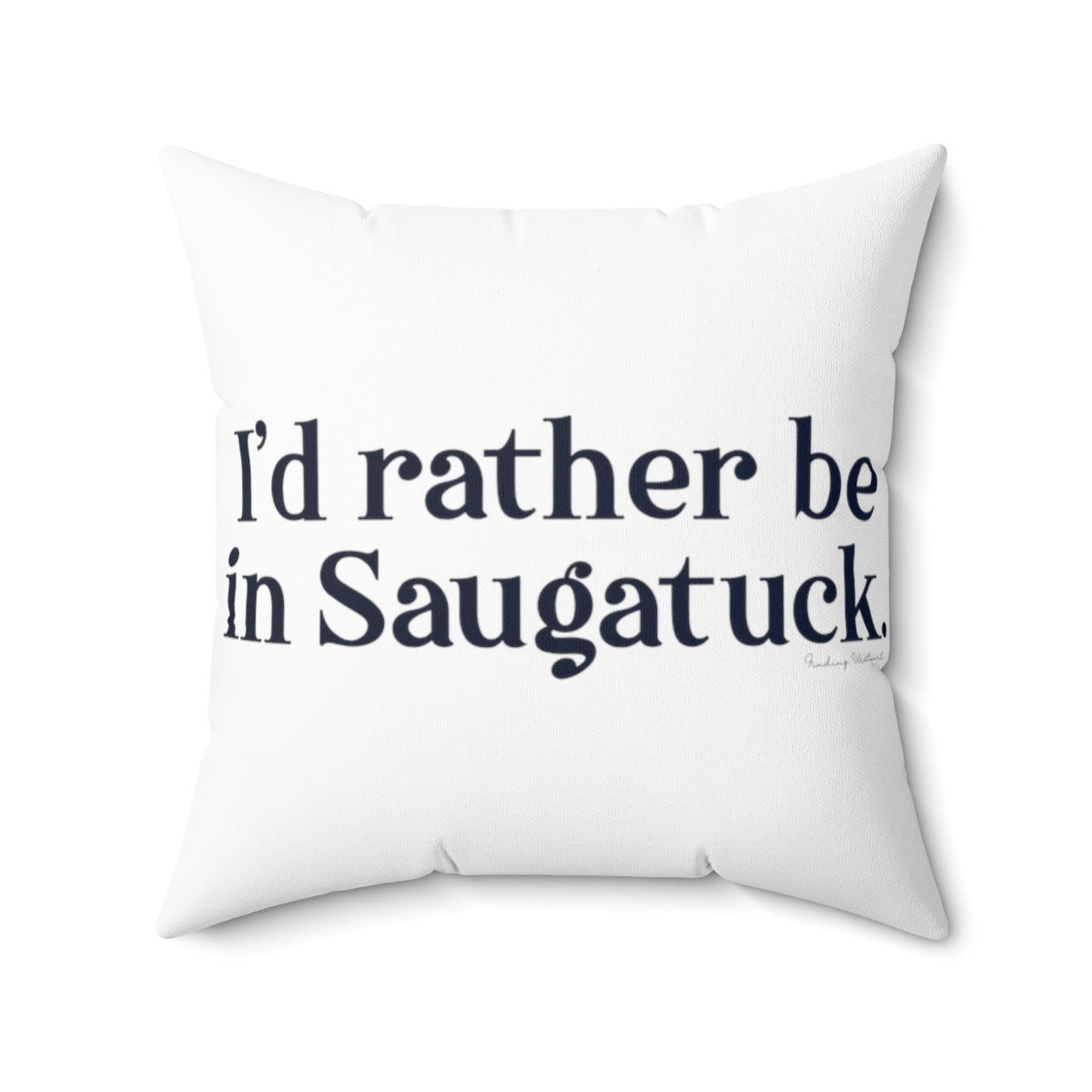 I'd rather be in Saugatuck. Spun Polyester Square Pillow