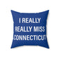 I Really Really Miss Connecticut Spun Polyester Square Pillow