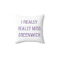 I Really Really Miss Greenwich Spun Polyester Square Pillow