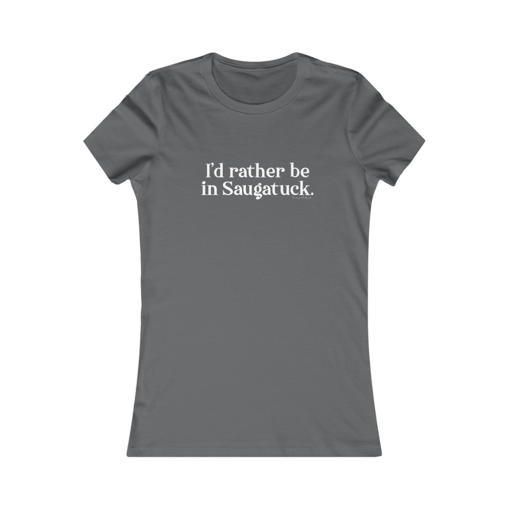 I'd rather be in Saugatuck. Women's Favorite Tee