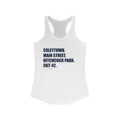 Coleytown. Main Street. Hitchcock Park. Exit 42. Women's Ideal Racerback Tank  How do you say Westport without saying Westport? Westport, Connecticut is filled with unique aspects. Each providing different elements that make up the town from historic to modern traditions.   Proceeds of this collection goes to help build Finding Westport and Finding Connecticut's  brands. 