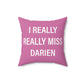 I Really Really Miss Darien Spun Polyester Square Pillow