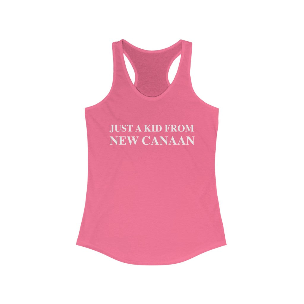  Just a kid from New Canaan Women's Ideal Racerback Tank  Are you proud to be from New Canaan?  Show the world where you're from New Canaan! Represent New Canaan with this collection!   Proceeds from this collection help grow Finding New Canaan and Finding Connecticut websites and brands. 