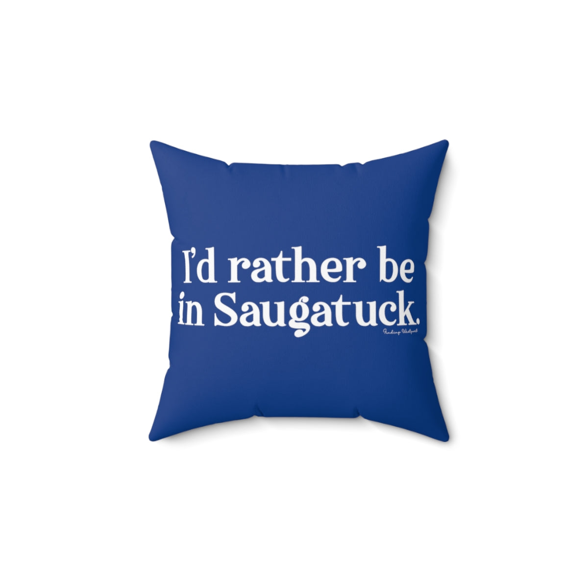 I'd rather be in Saugatuck. Spun Polyester Square Pillow