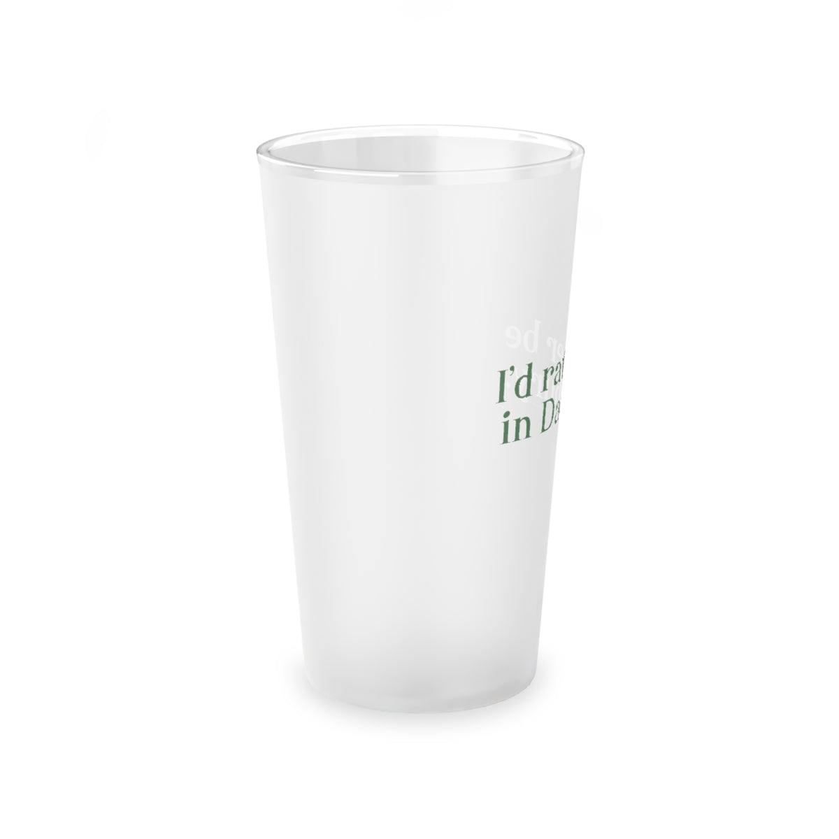 I'd rather be in Danbury. Frosted Pint Glass, 16oz