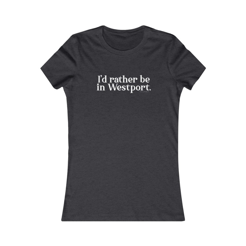 I’d rather be in Westport. Women's Favorite Tee