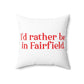I'd rather be in Fairfield. Spun Polyester Square Pillow