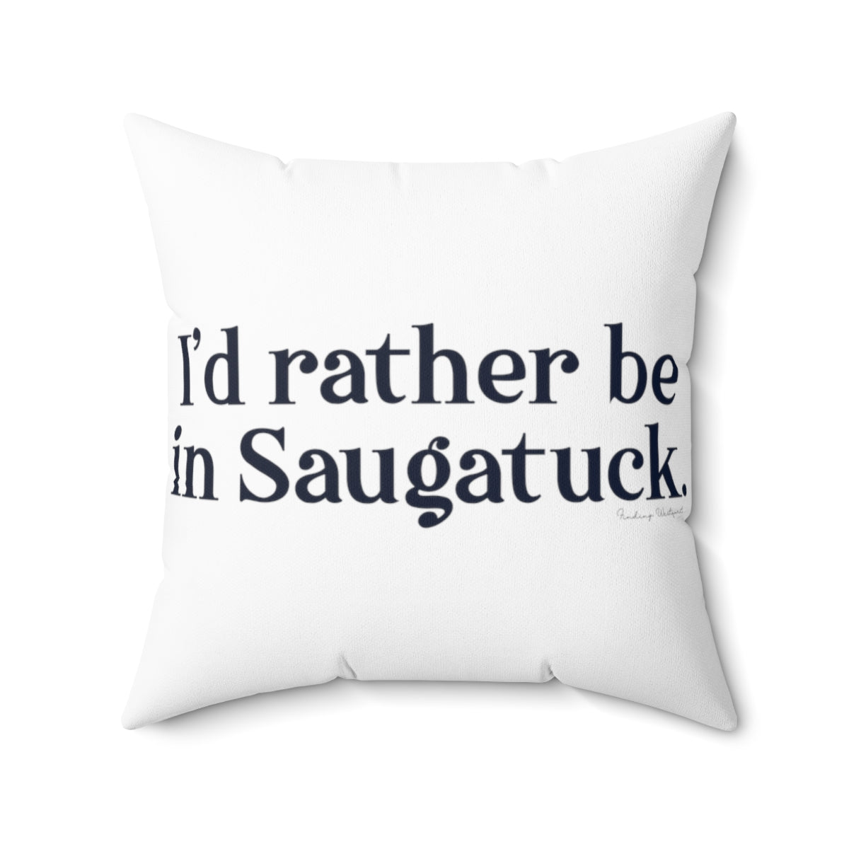 I'd rather be in Saugatuck. Spun Polyester Square Pillow