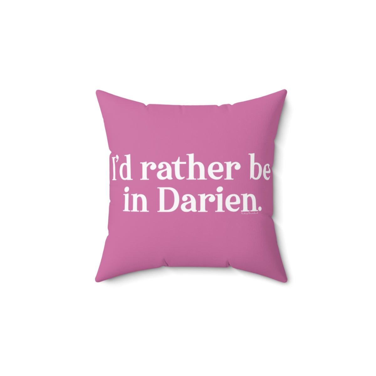 I'd rather be in Darien. Spun Polyester Square Pillow