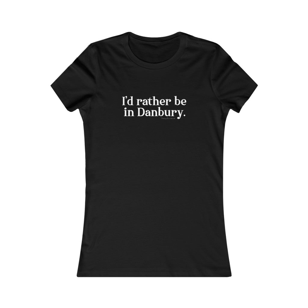 I'd rather be in danbury womens tee shirt