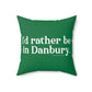 I'd rather be in Danbury.  Spun Polyester Square Pillow