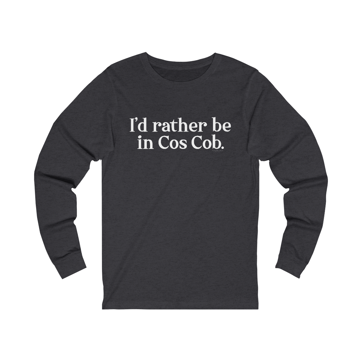 I'd rather be in Cos Cob unisex long sleeve tee shirt 

I'd rather be in Cos Cob // Cos Cob Greenwich CT unisex long sleeve shirt // finding connecticut