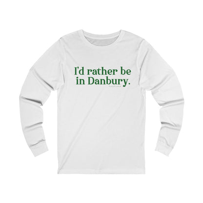 I'd rather be in danbury long sleeve tee shirt