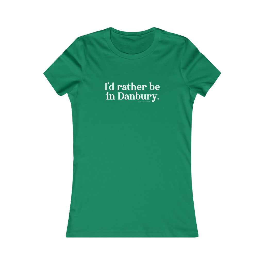 I'd rather be in danbury ct womens tee shirt