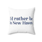 I'd Rather Be in New Haven Spun Polyester Square Pillow