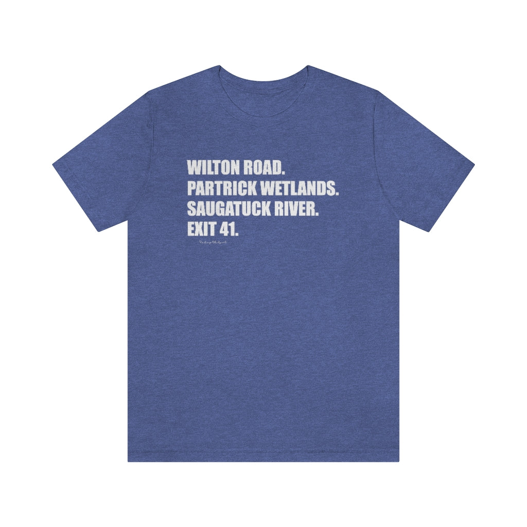 Wilton Road. Partrick Wetlands. Saugatuck River. Exit 41. Unisex Jersey Short Sleeve Tee How do you say Westport without saying Westport? Westport, Connecticut is filled with unique aspects. Each providing different elements that make up the town from historic to modern traditions.   Proceeds of this collection goes to help build Finding Westport and Finding Connecticut's  brands.