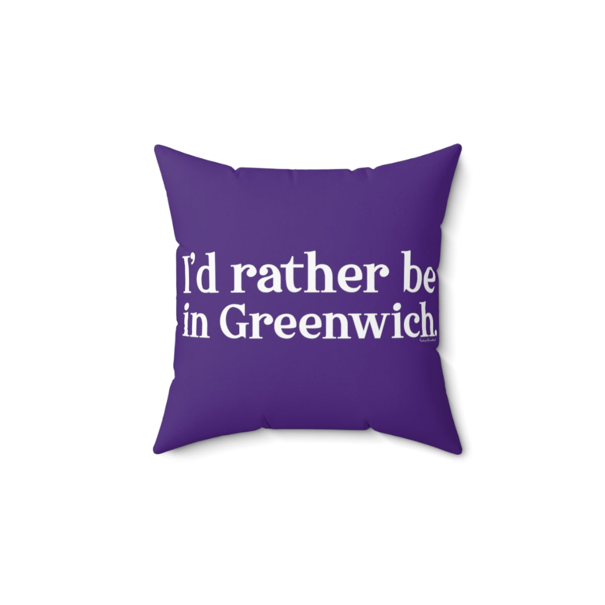 I'd rather be in Greenwich. Spun Polyester Square Pillow - White Print