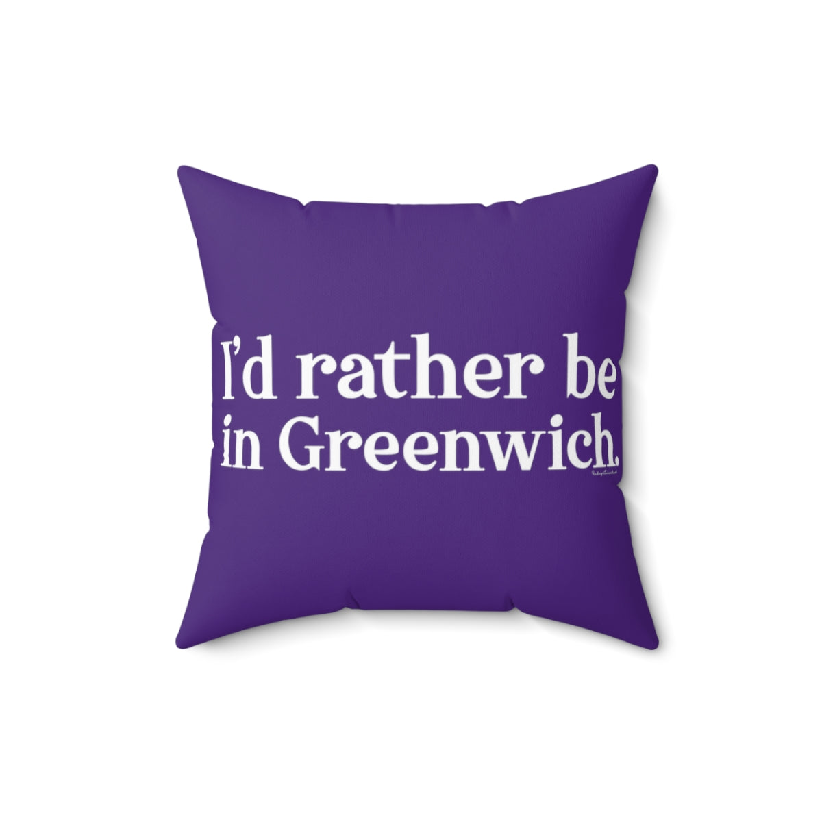 I'd rather be in Greenwich. Spun Polyester Square Pillow - White Print