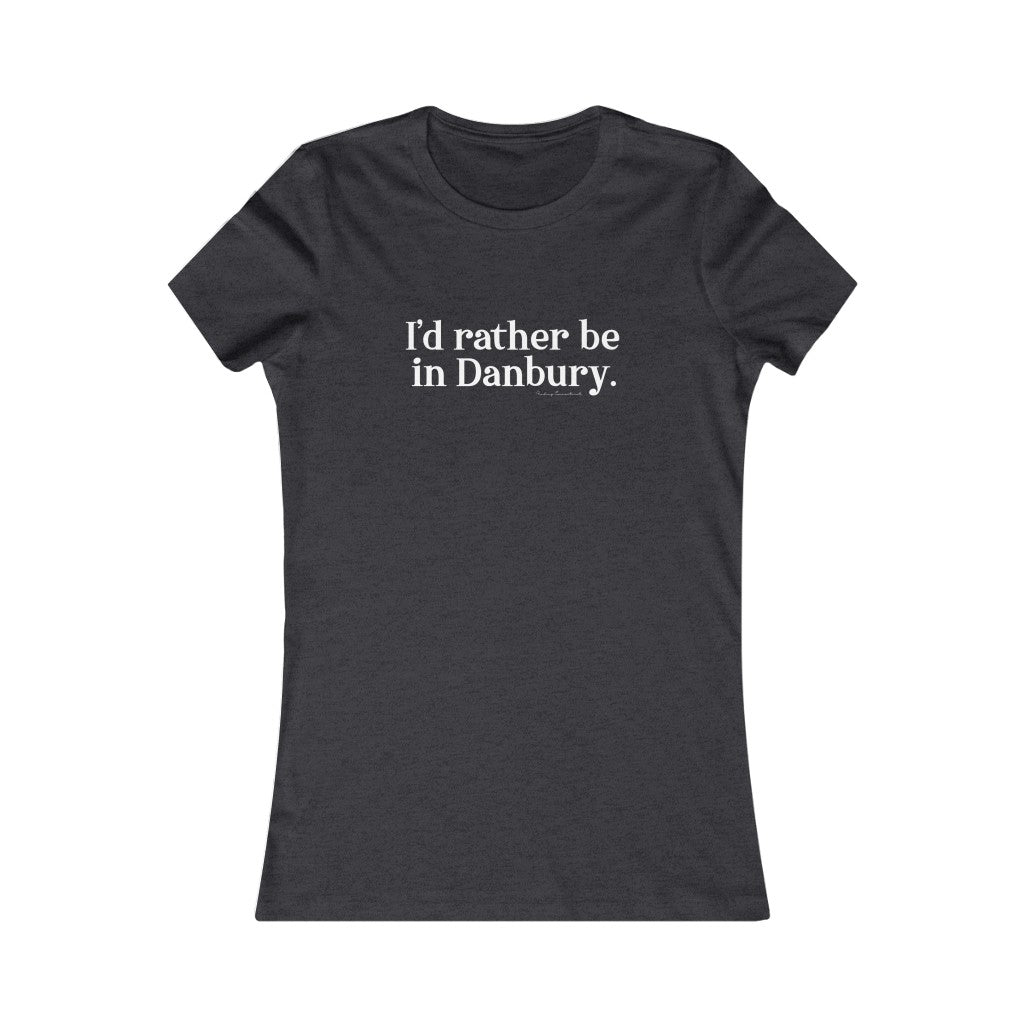 I'd rather be in danbury ct womens tee shirts