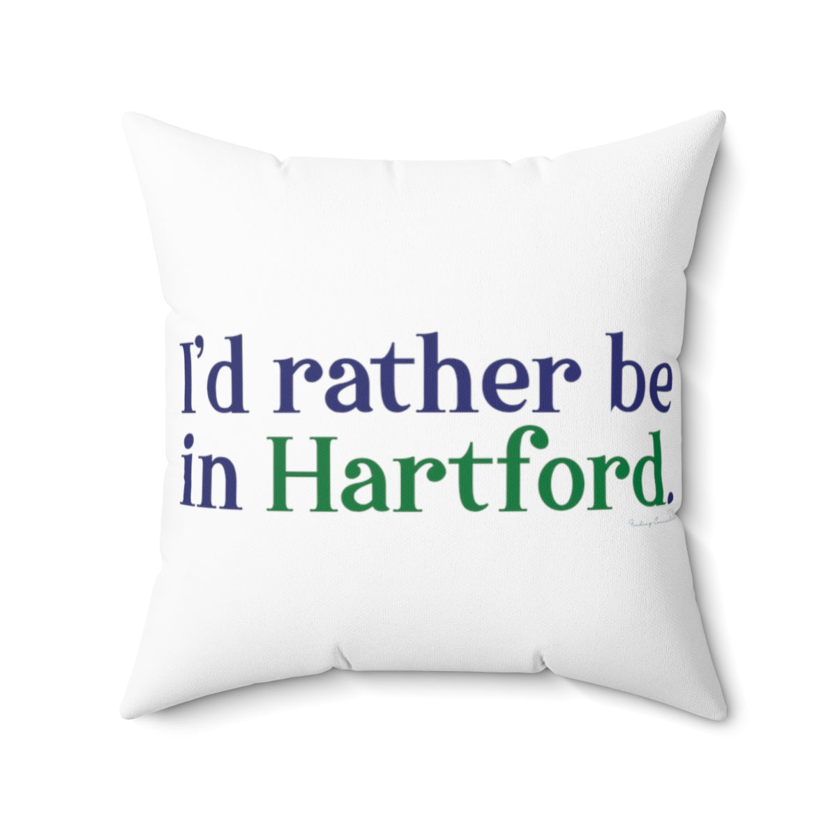 I’d rather be in Hartford Spun Polyester Square Pillow   Proceeds of this collection go to help build Finding Connecticut’s website and brand. • Free USA shipping.   Click here to go to our home page 