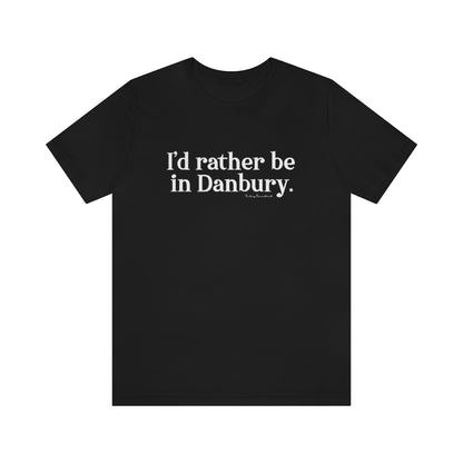 I'd rather be in danbury unisex tee shirt