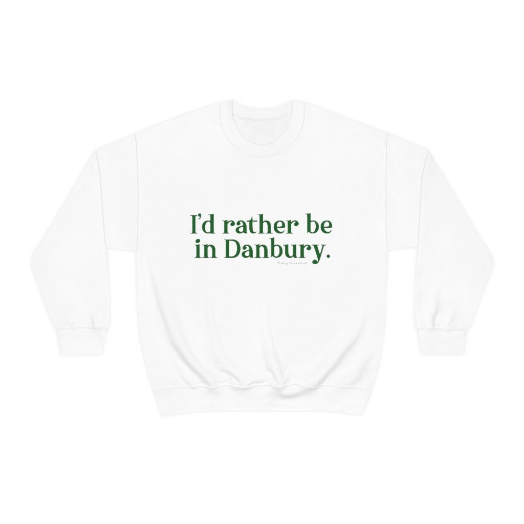 I'd rather be in danbury sweatshirt