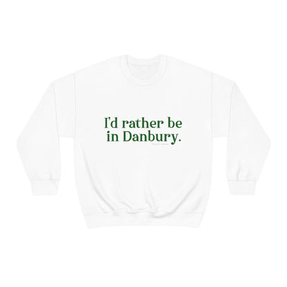 I'd rather be in danbury sweatshirt