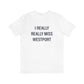 I Really Really Miss Westport Unisex Jersey Short Sleeve Tee