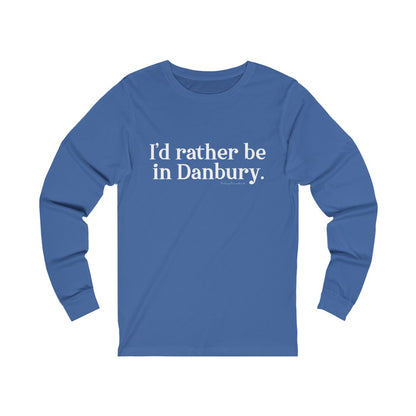 I'd rather be in danbury unisex long sleeve tee shirt