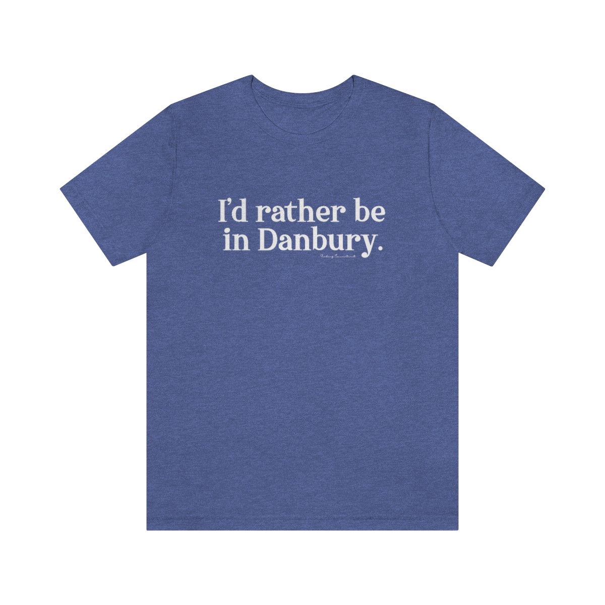 I'd rather be in danbury ct unisex tee shirt