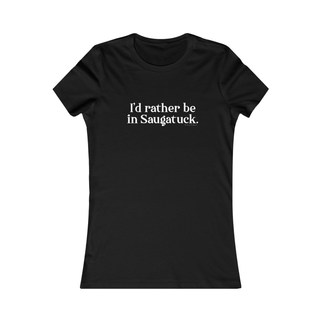 I'd rather be in Saugatuck. Women's Favorite Tee