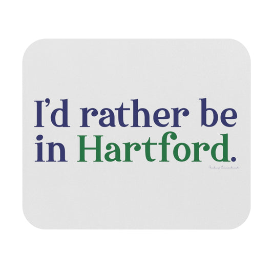 I’d rather be in Hartford Mouse Pad  Proceeds of this collection go to help build Finding Connecticut’s website and brand. • Free USA shipping.   Click here to go to our home page 