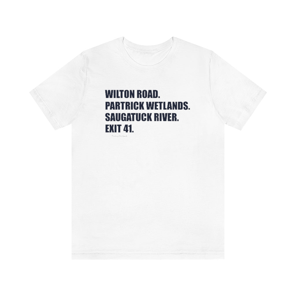 Wilton Road. Partrick Wetlands. Saugatuck River. Exit 41. Unisex Jersey Short Sleeve Tee  How do you say Westport without saying Westport? Westport, Connecticut is filled with unique aspects. Each providing different elements that make up the town from historic to modern traditions.   Proceeds of this collection goes to help build Finding Westport and Finding Connecticut's  brands. 