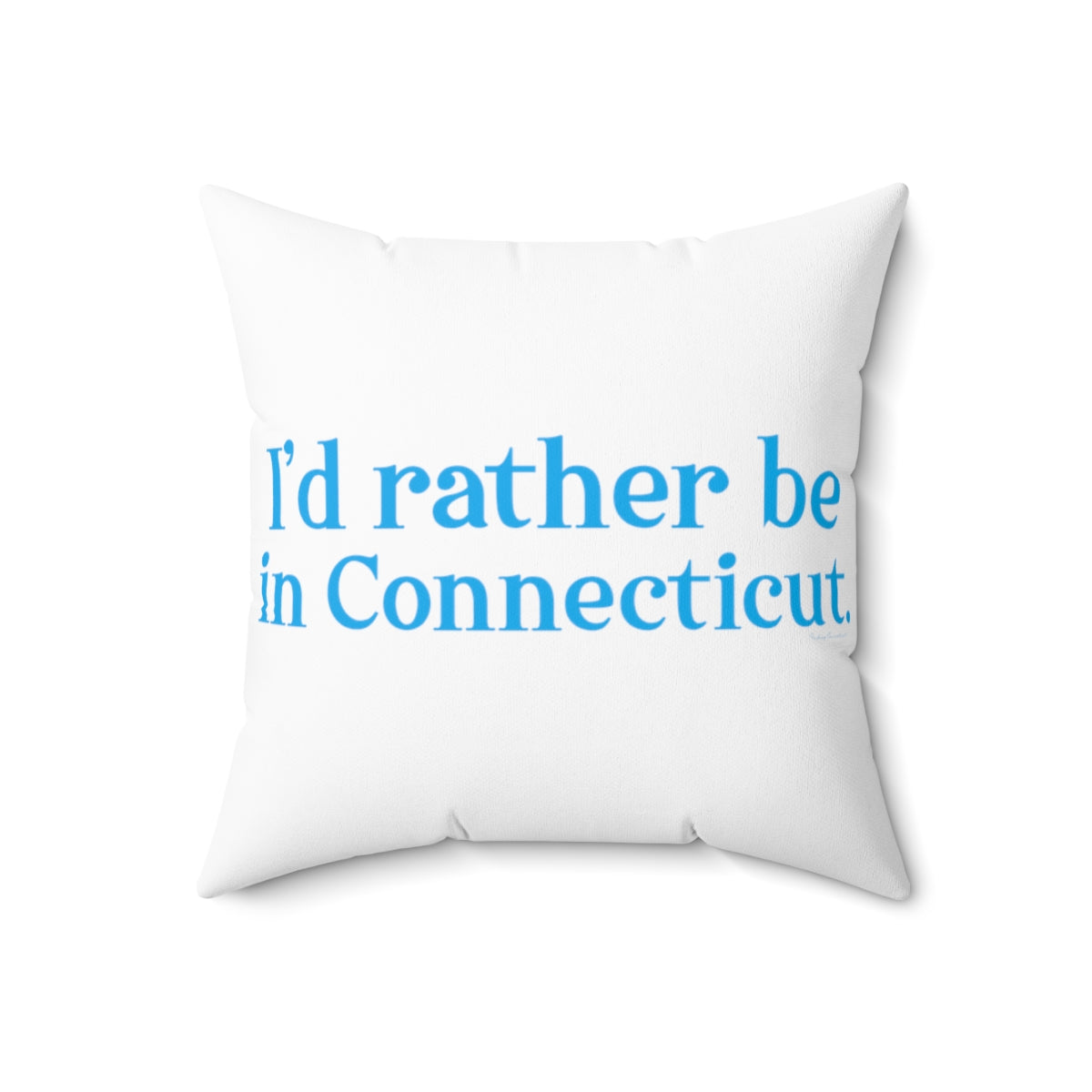 I'd rather be in Connecticut. Spun Polyester Square Pillow