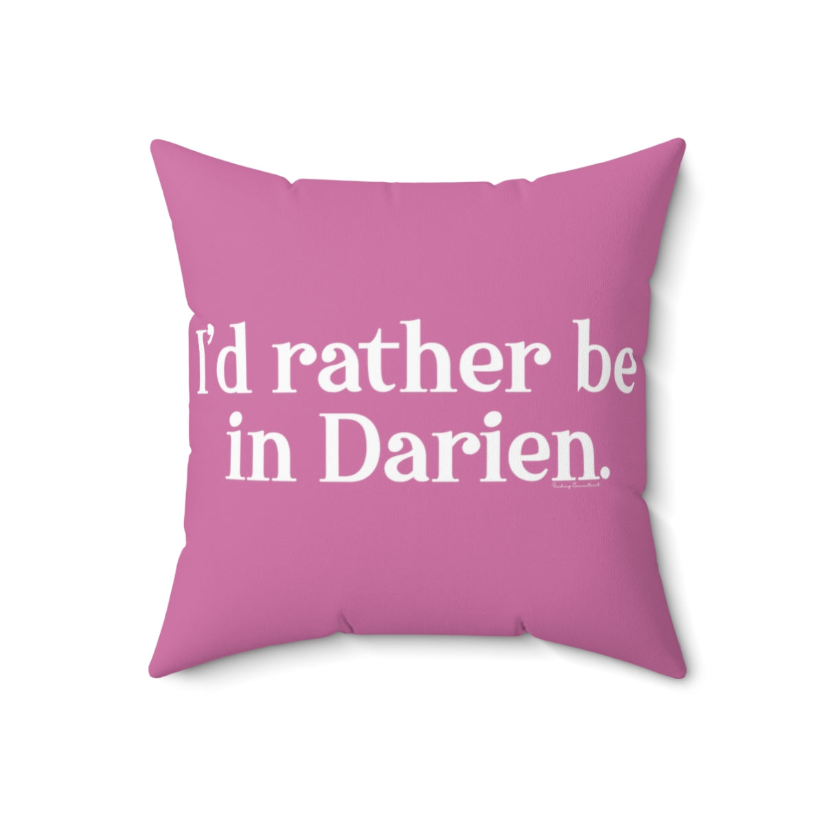 I'd rather be in Darien. Spun Polyester Square Pillow