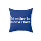 I'd Rather Be in New Haven Spun Polyester Square Pillow 