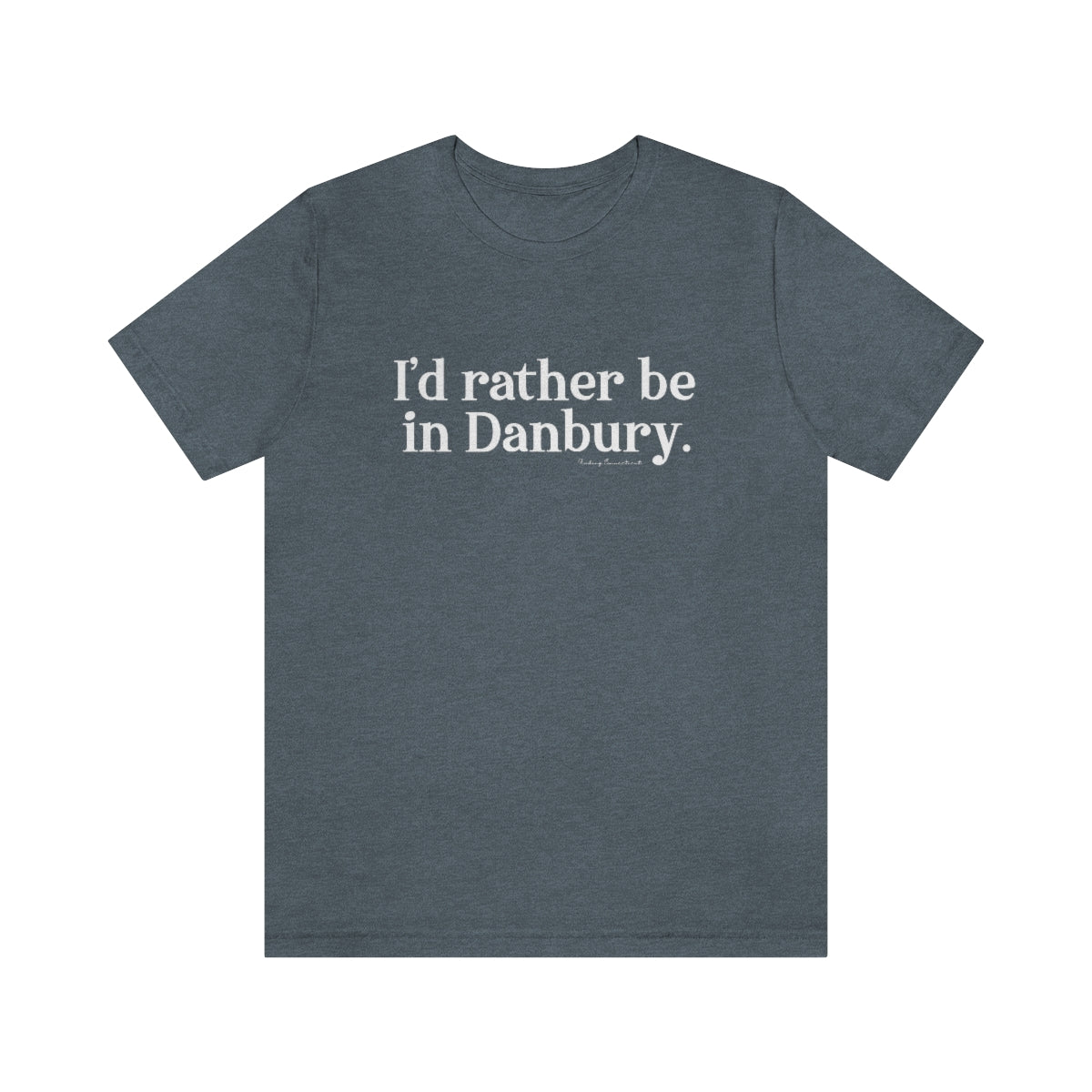 I'd rather be in danbury connecticut unisex tee shirt