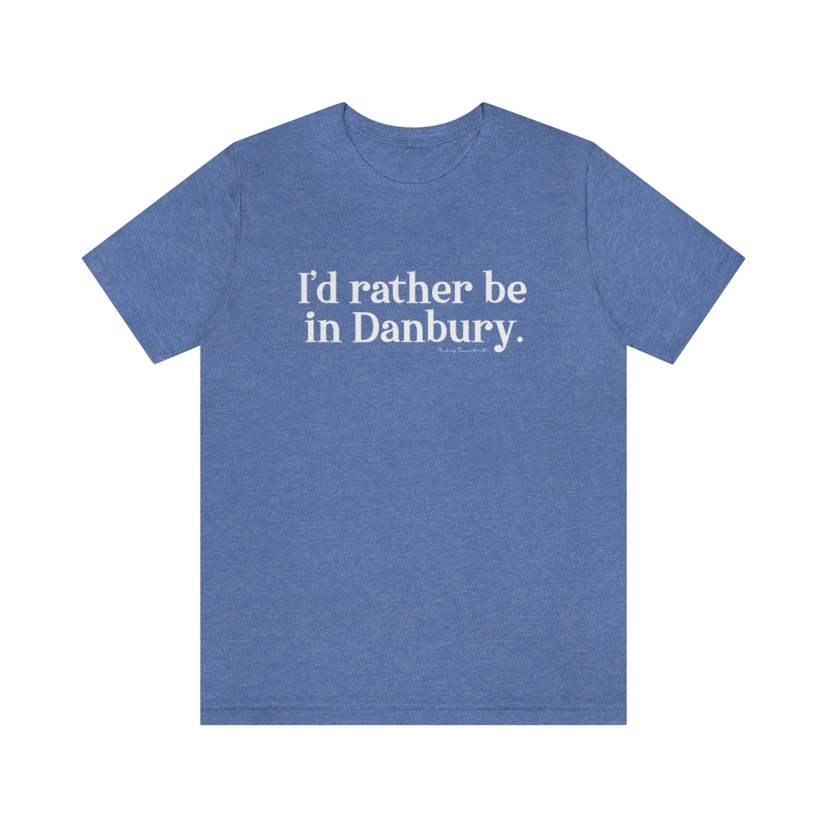 I'd rather be in danbury connecticut unisex tee shirt