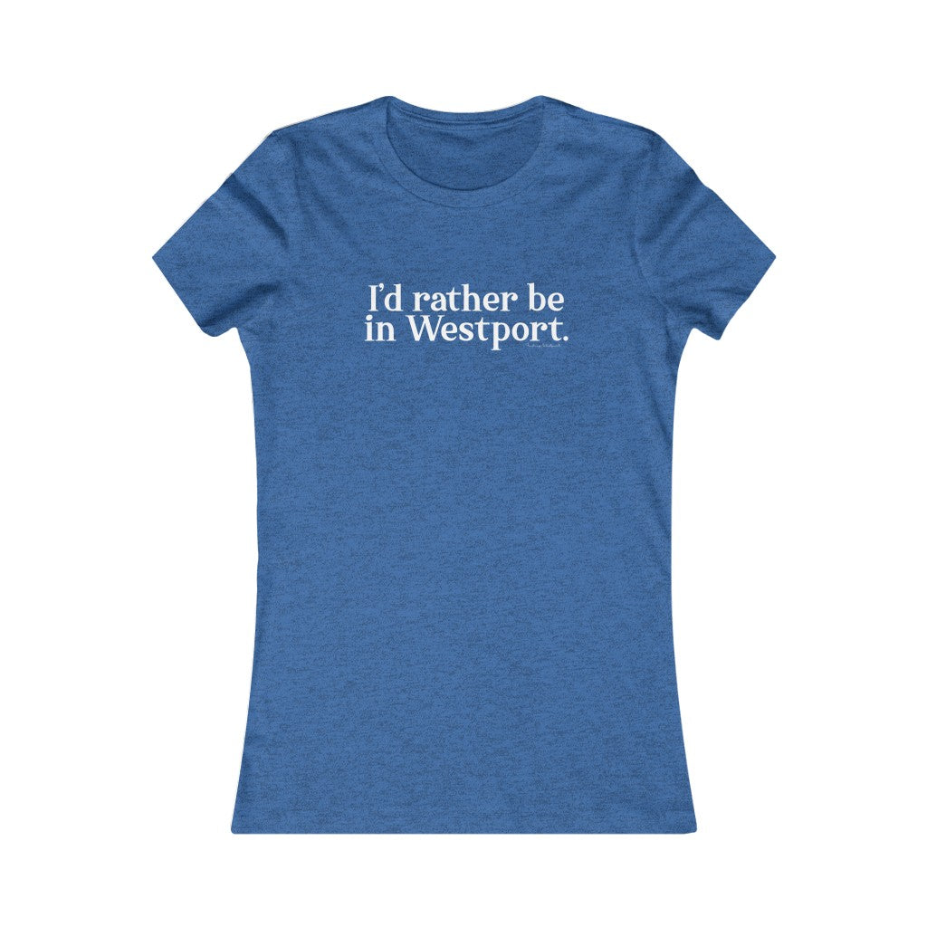 I’d rather be in Westport. Women's Favorite Tee