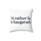 I'd rather be in Saugatuck. Spun Polyester Square Pillow