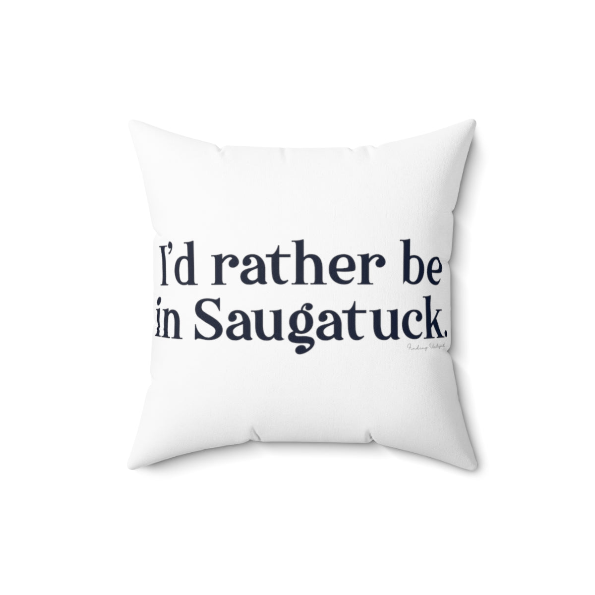 I'd rather be in Saugatuck. Spun Polyester Square Pillow